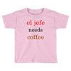 el jefe needs coffee Toddler T-shirt
