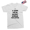 a yawn is a silent scream for coffeee Exclusive T-shirt