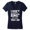 i don't always sing oh wait yes i do Women's V-Neck T-Shirt