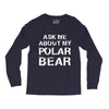 ask me about my polar bear Long Sleeve Shirts