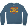 you had me at bacon Crewneck Sweatshirt
