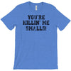 you're killin' me smalls T-Shirt