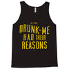 drunk me had their reasons Tank Top