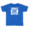 tokens life matters Toddler T-shirt