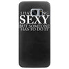 i hate being sexy but somebody has to do it funny Samsung Galaxy S7 Edge