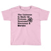 The Universe Is Made Of Protons, Neutrons, Electrons, Morons Toddler T-shirt