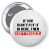 If You Didn't Put it in Here Then Don't Touch it Pin-back button