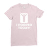 i pooped today Ladies Fitted T-Shirt