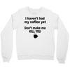 i havent had my coffee yet Crewneck Sweatshirt