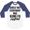 Surely Not Everybody Was Kung Fu Fighting 3/4 Sleeve Shirt