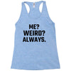 Me Weird Always Racerback Tank