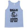 Back Off I Have A Crazy Grandpa And I am not Afraid To Use Him Tank Top