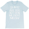 are you kitten me T-Shirt