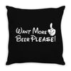 Want More Beer Please Throw Pillow