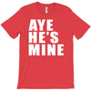 aye he's mine funny T-Shirt
