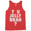 y u jelly brah Tank Top