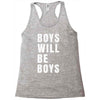 boys will be boys Racerback Tank