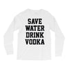 save water drink vodka Long Sleeve Shirts