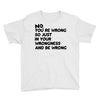 no. you're wrong Youth Tee