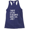 why does it always rain on me Racerback Tank