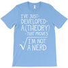 I've Just Developed A Theory That Proves I'm Not A Nerd T-Shirt