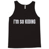 i'm so kiding Tank Top