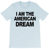 i am the american dream T-Shirt