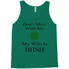 don't mess with me my wife is irish Tank Top