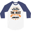 All Men Created Equal But The Best Born In January 3/4 Sleeve Shirt