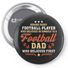 Behind Every Football Player Who Believes in Himself is a Football Dad Pin-back button