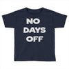 no days off Toddler T-shirt
