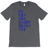 my cat was pight about you T-Shirt