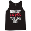 nobody loves you like i do Tank Top