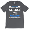 evidence based science! when do we want it. T-Shirt