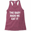 the baby made me eat Racerback Tank