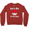 let's go to the gym Crewneck Sweatshirt
