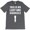This is My Last One Seriously T-Shirt