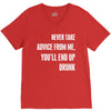 never take advice from me, you'll end up drunk V-Neck Tee
