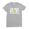 i'm not short, i'm fun size   small tiny little shorty person gift tee Ladies Fitted T-Shirt