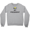 Not My President Crewneck Sweatshirt