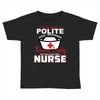 I Was One A Polite Well Mannered Young Lady And Then I Became A Nurse Toddler T-shirt