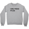 i only read titles Crewneck Sweatshirt
