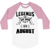 Legends Are Born In August 3/4 Sleeve Shirt