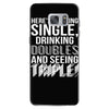 being single drinking doubles seeing triple Samsung Galaxy S7