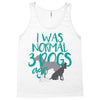 I WAS NORMAL 3 DOGS AGO Tank Top