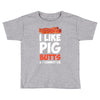 i like pig butts and i cannot lie Toddler T-shirt