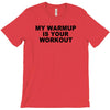 my warmup is your workout funny gym weight lifting exercise tee shirt T-Shirt
