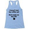 i havent had my coffee yet Racerback Tank