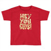 hey you guys Toddler T-shirt