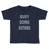 busy doing nothing girls Toddler T-shirt
